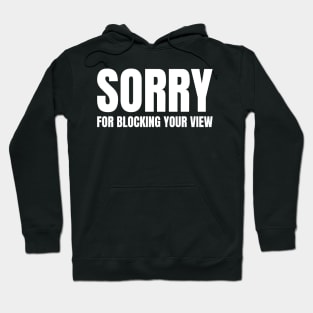 Sorry For Blocking Your View Version 2 (Back Print Only White Text) Hoodie